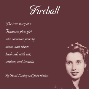 Fireball. The True Story of a Tennessee Plow Girl Who Survived Poverty, Abuse, and Eleven Husbands with Wit, Wisdom, and Tenacit